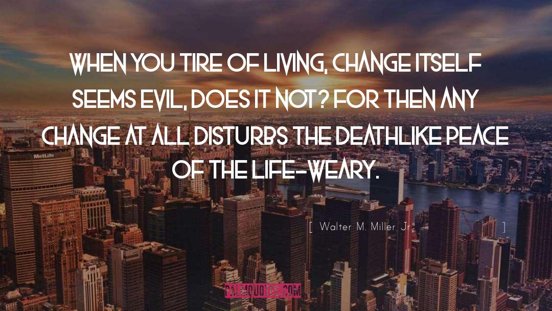 Walter M. Miller Jr. Quotes: When you tire of living,