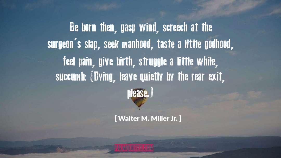 Walter M. Miller Jr. Quotes: Be born then, gasp wind,