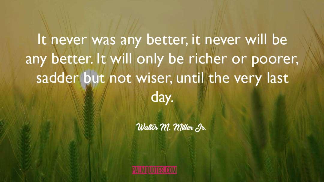 Walter M. Miller Jr. Quotes: It never was any better,