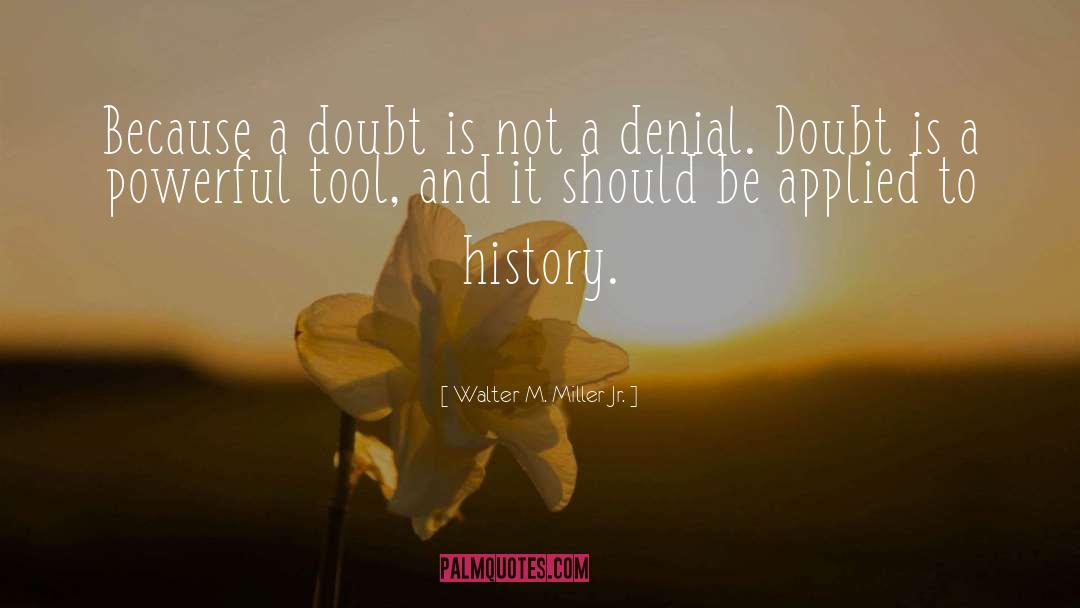 Walter M. Miller Jr. Quotes: Because a doubt is not