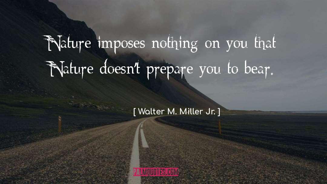 Walter M. Miller Jr. Quotes: Nature imposes nothing on you