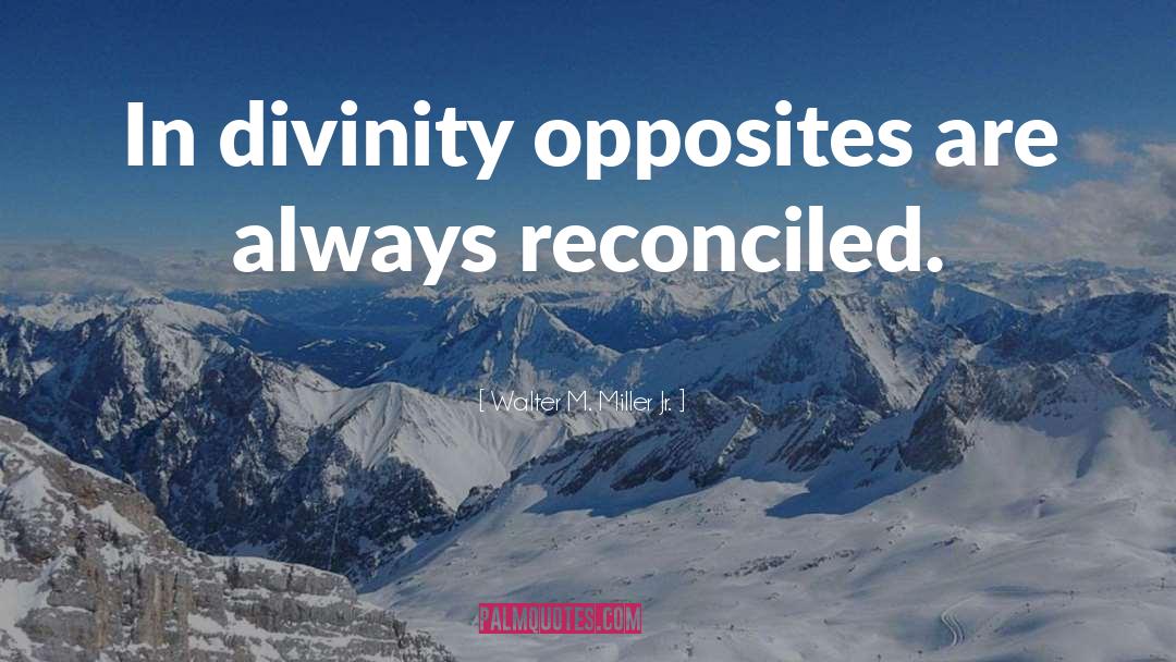 Walter M. Miller Jr. Quotes: In divinity opposites are always