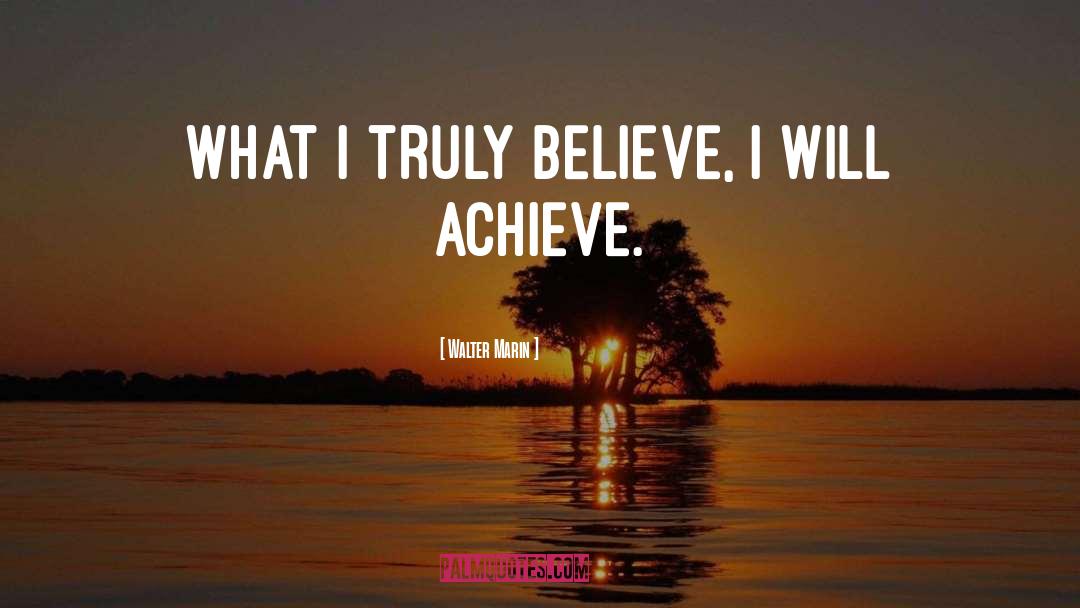 Walter Marin Quotes: What I truly believe, I