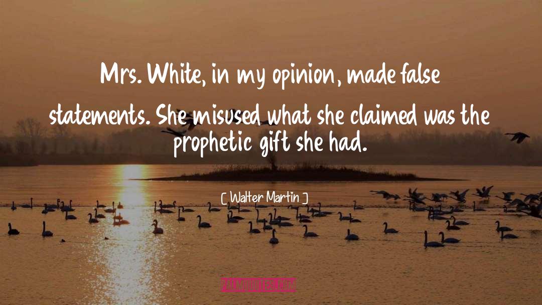 Walter Martin Quotes: Mrs. White, in my opinion,