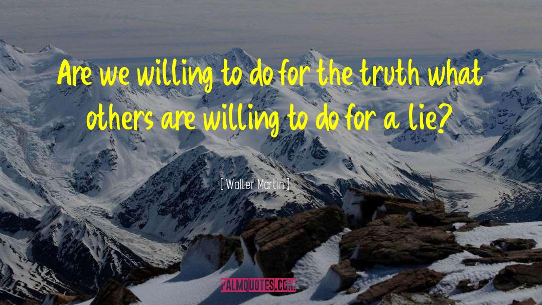 Walter Martin Quotes: Are we willing to do