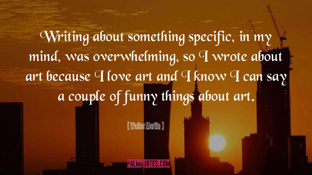 Walter Martin Quotes: Writing about something specific, in