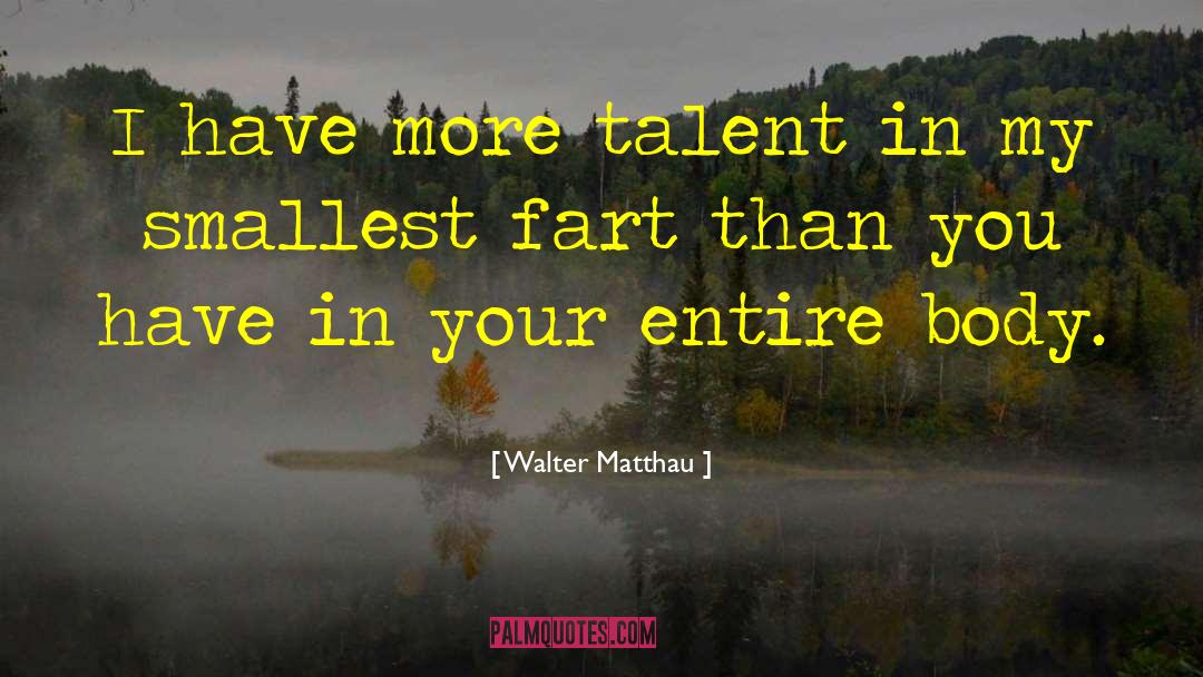 Walter Matthau Quotes: I have more talent in
