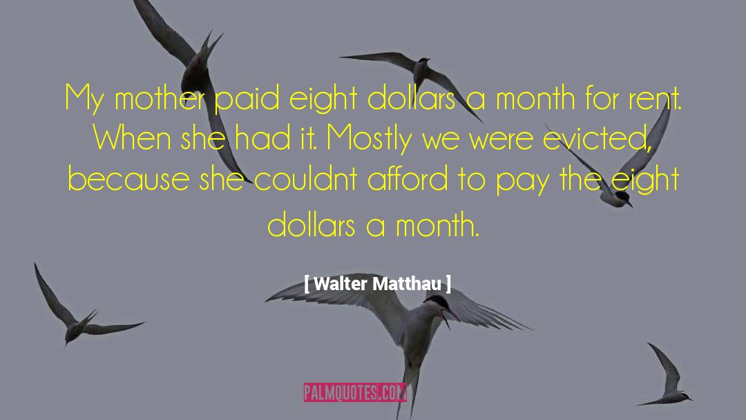 Walter Matthau Quotes: My mother paid eight dollars