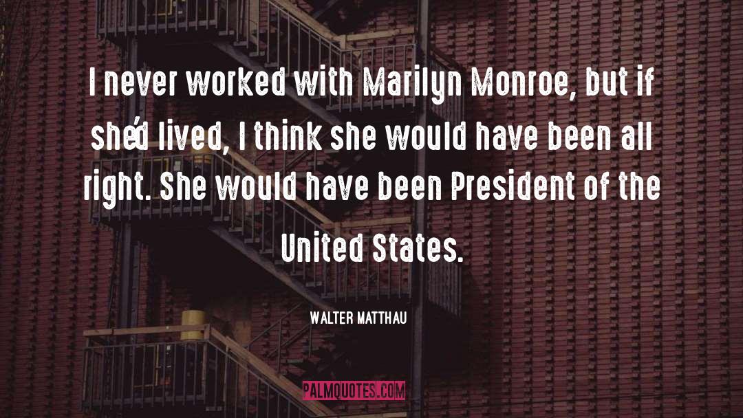Walter Matthau Quotes: I never worked with Marilyn