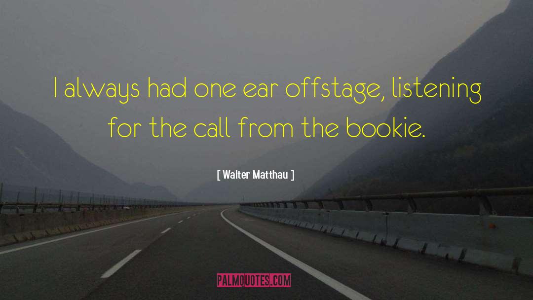 Walter Matthau Quotes: I always had one ear