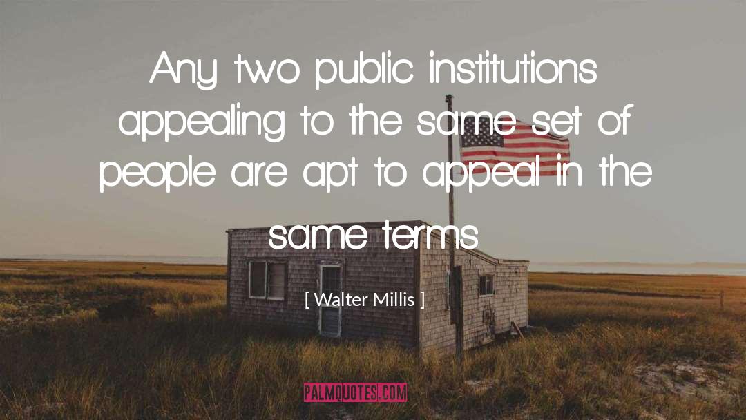 Walter Millis Quotes: Any two public institutions appealing