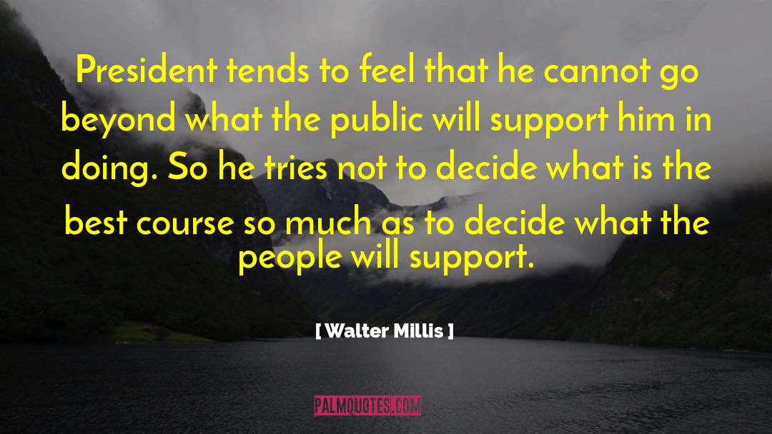 Walter Millis Quotes: President tends to feel that