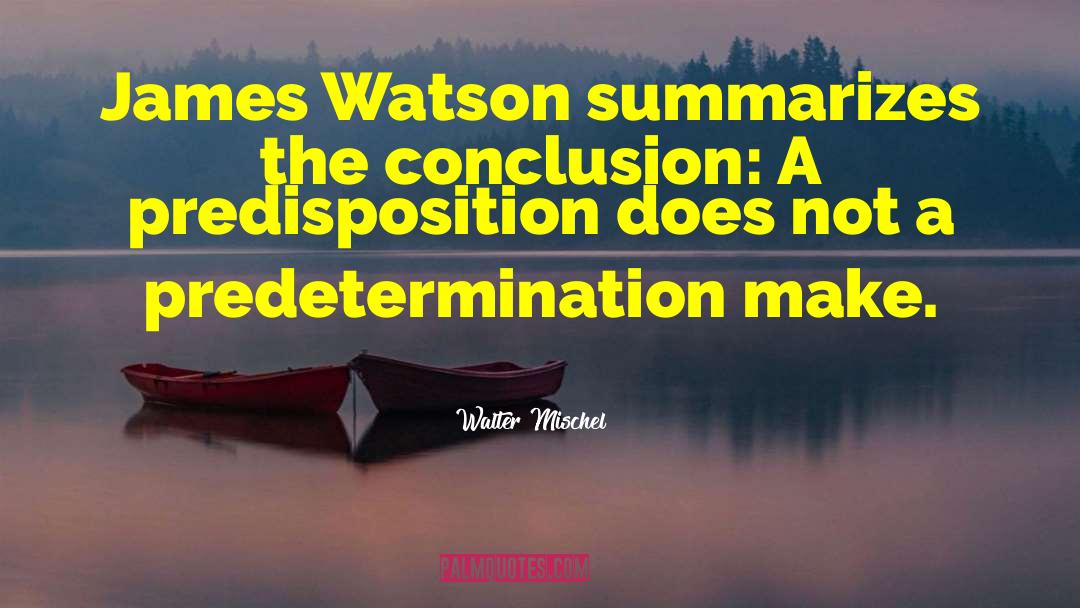 Walter Mischel Quotes: James Watson summarizes the conclusion: