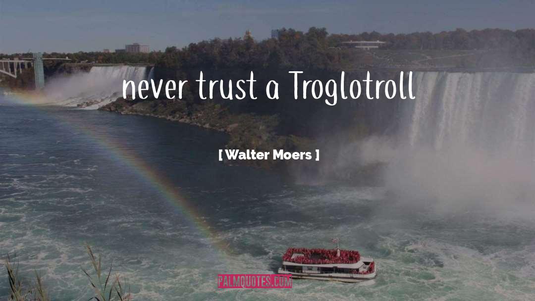 Walter Moers Quotes: never trust a Troglotroll