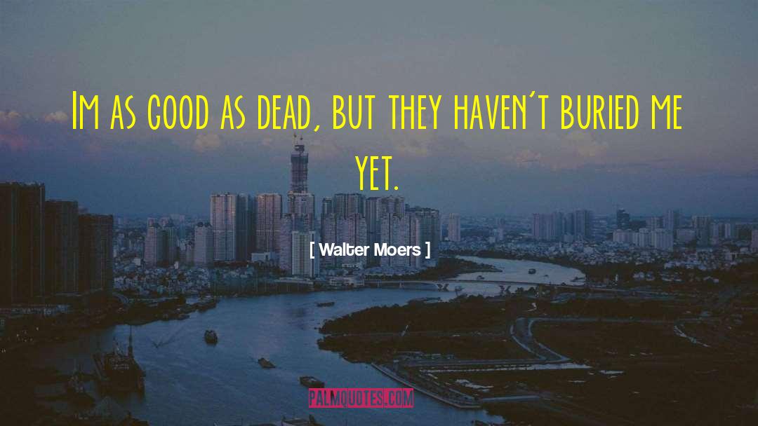 Walter Moers Quotes: Im as good as dead,