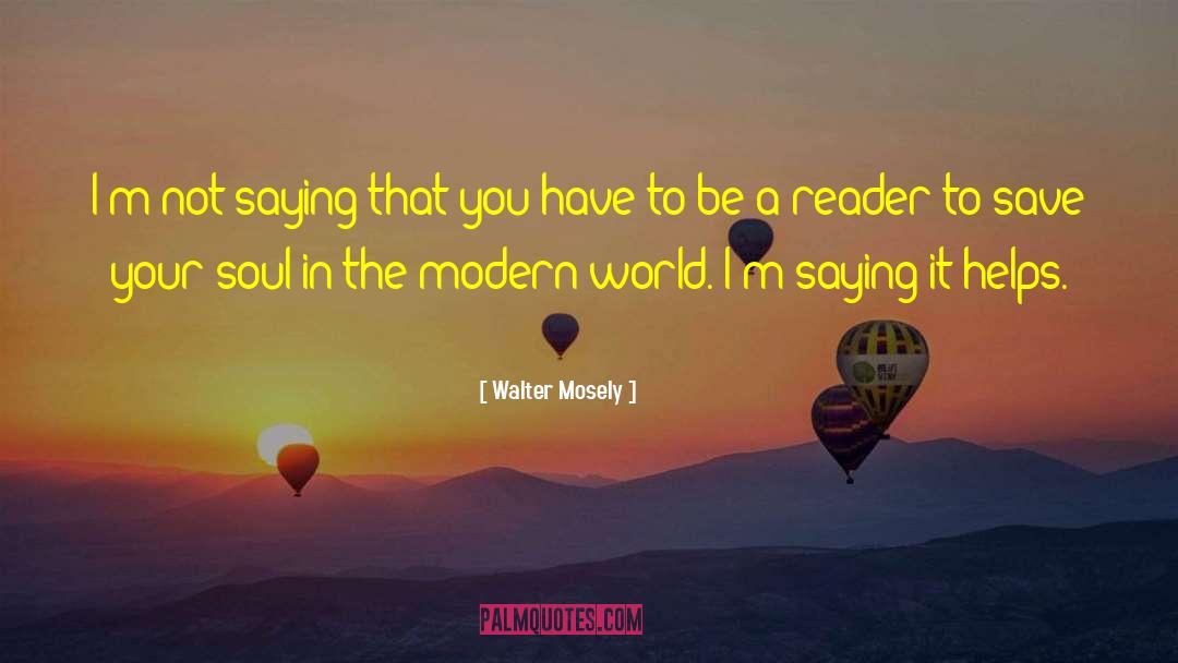 Walter Mosely Quotes: I'm not saying that you