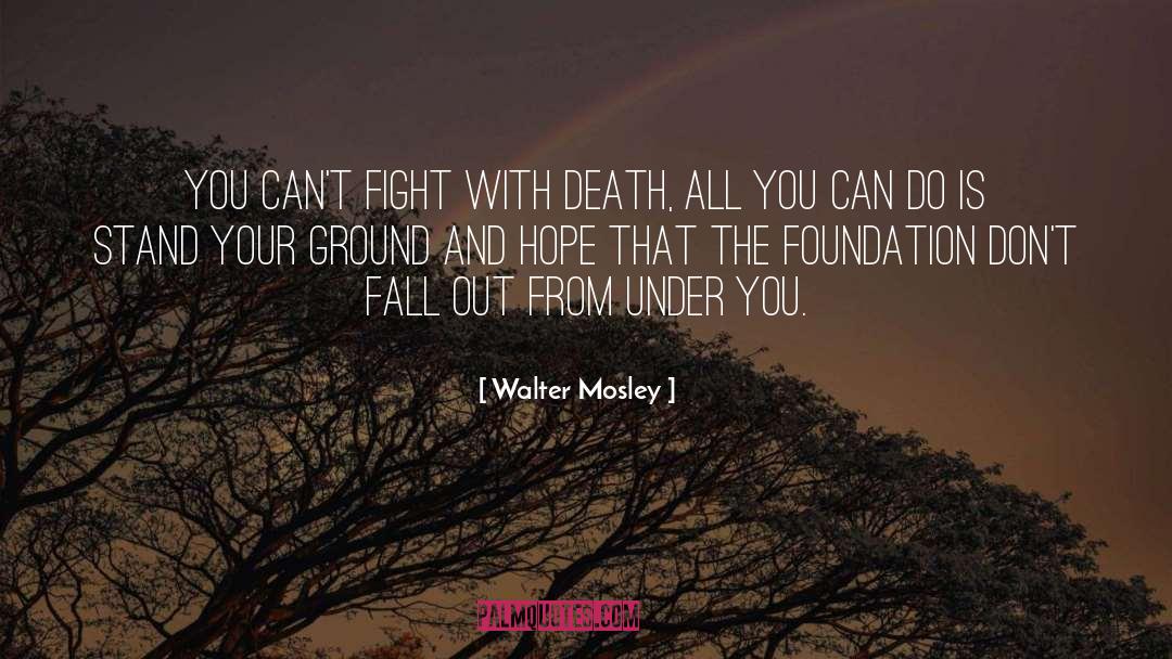 Walter Mosley Quotes: You can't fight with death,