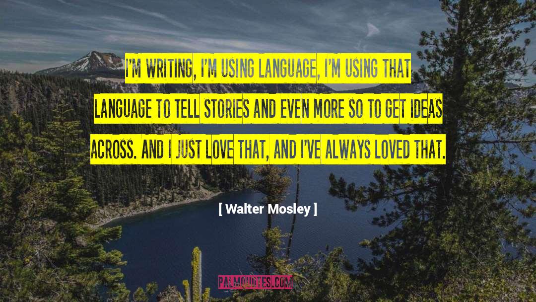 Walter Mosley Quotes: I'm writing, I'm using language,