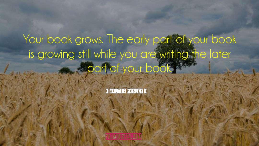 Walter Mosley Quotes: Your book grows. The early
