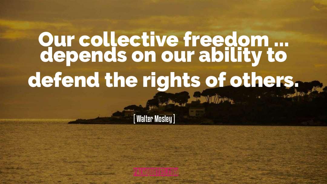 Walter Mosley Quotes: Our collective freedom ... depends