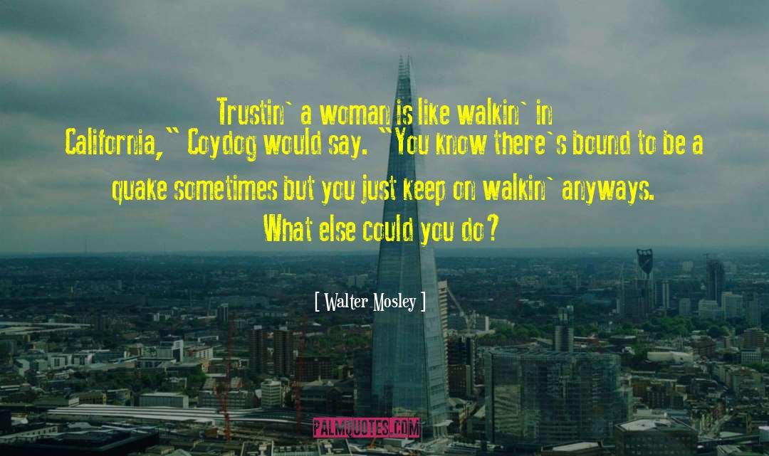 Walter Mosley Quotes: Trustin' a woman is like