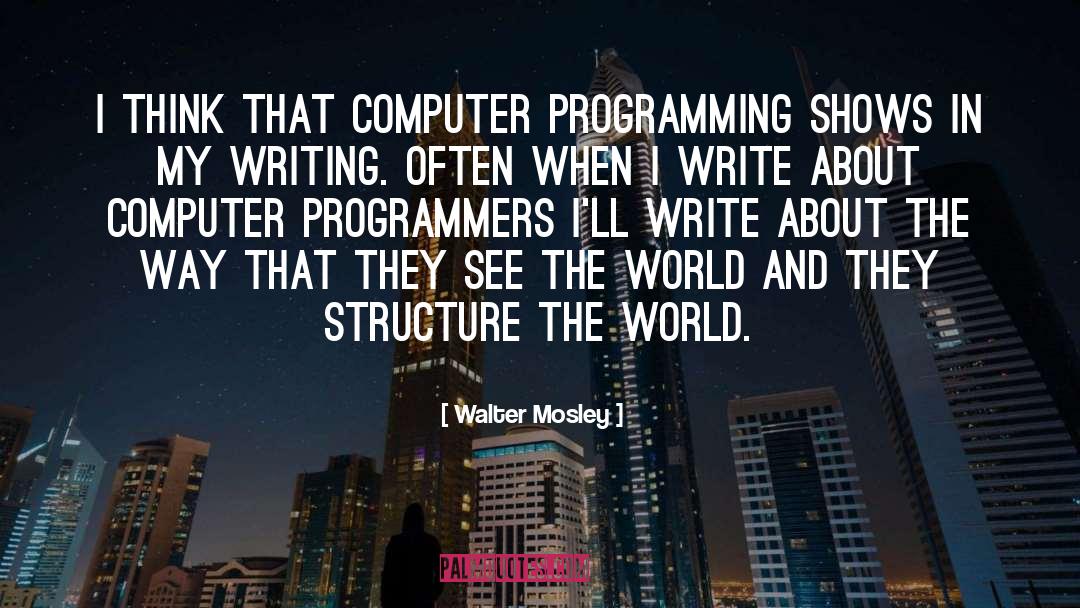 Walter Mosley Quotes: I think that computer programming