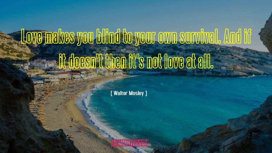 Walter Mosley Quotes: Love makes you blind to