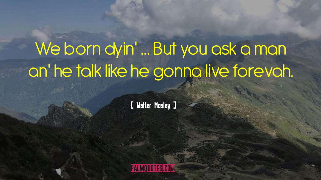 Walter Mosley Quotes: We born dyin' ... But