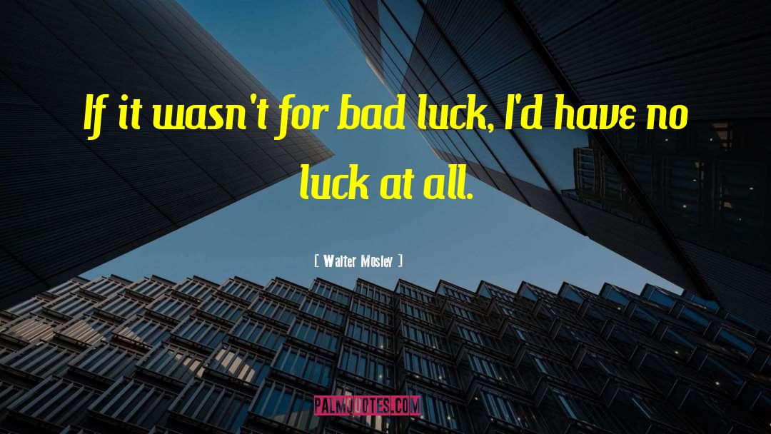 Walter Mosley Quotes: If it wasn't for bad