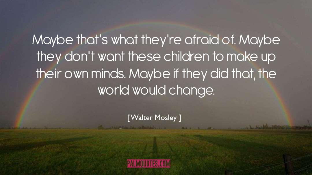 Walter Mosley Quotes: Maybe that's what they're afraid