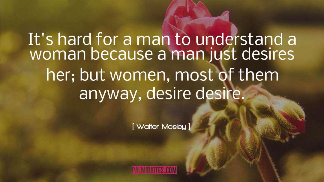 Walter Mosley Quotes: It's hard for a man