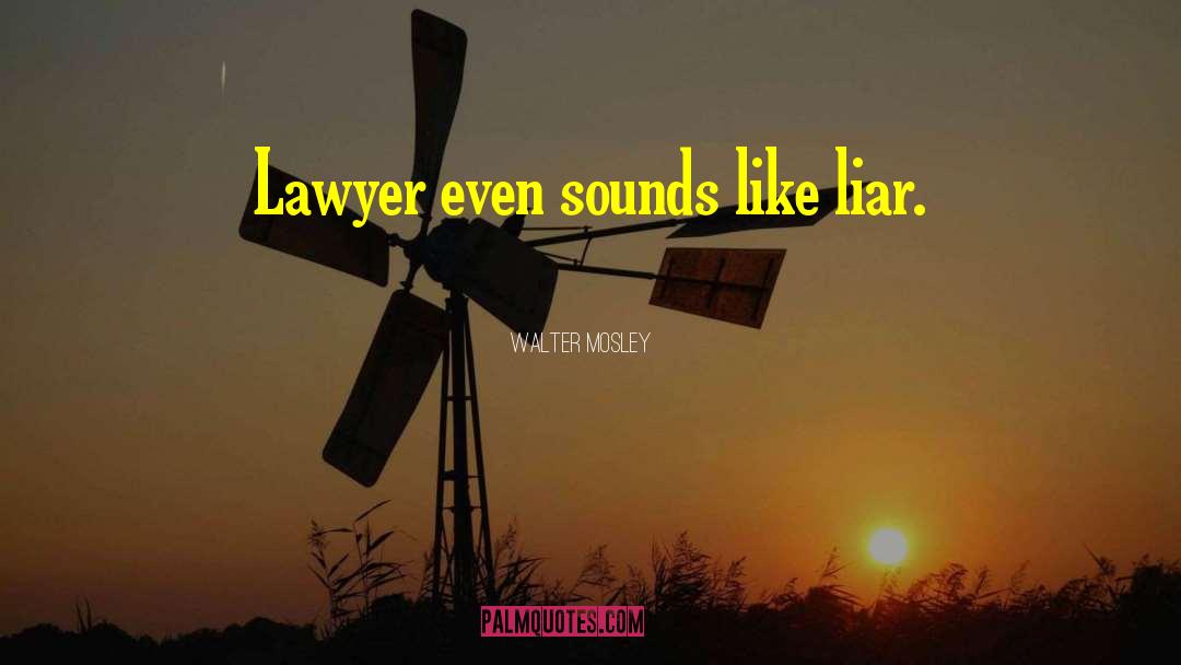 Walter Mosley Quotes: Lawyer even sounds like liar.