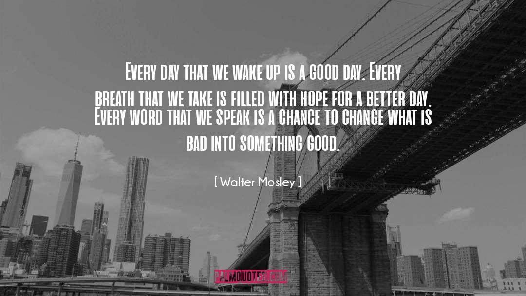 Walter Mosley Quotes: Every day that we wake