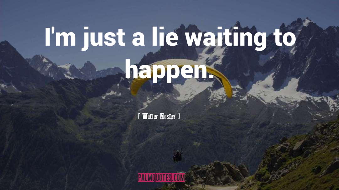 Walter Mosley Quotes: I'm just a lie waiting