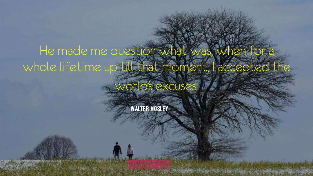 Walter Mosley Quotes: He made me question what