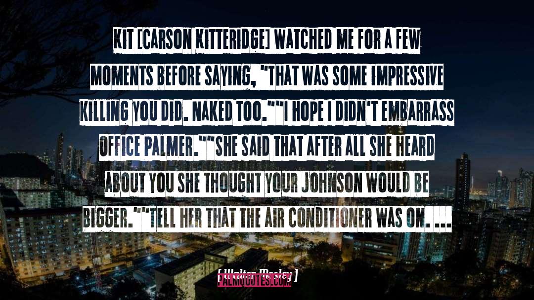 Walter Mosley Quotes: Kit [Carson Kitteridge] watched me