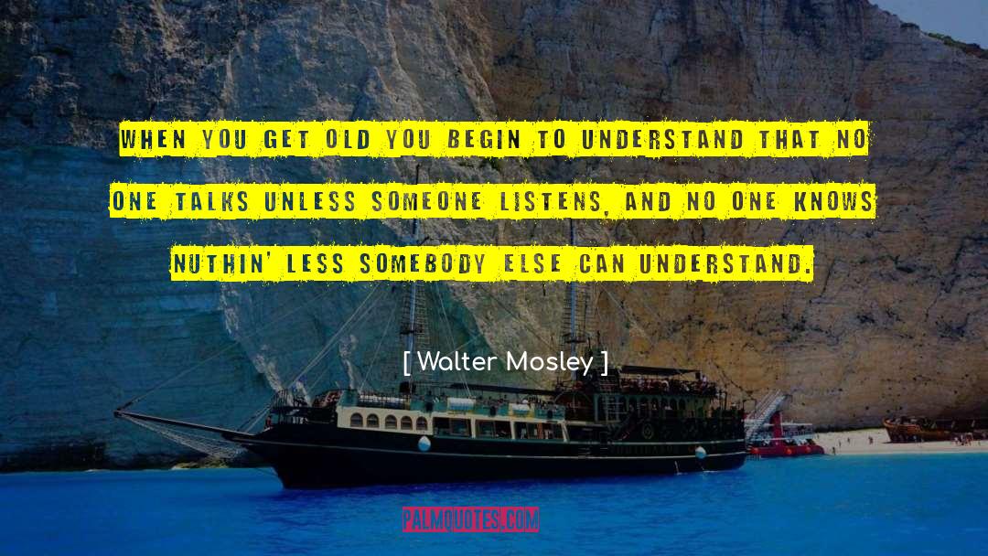 Walter Mosley Quotes: When you get old you