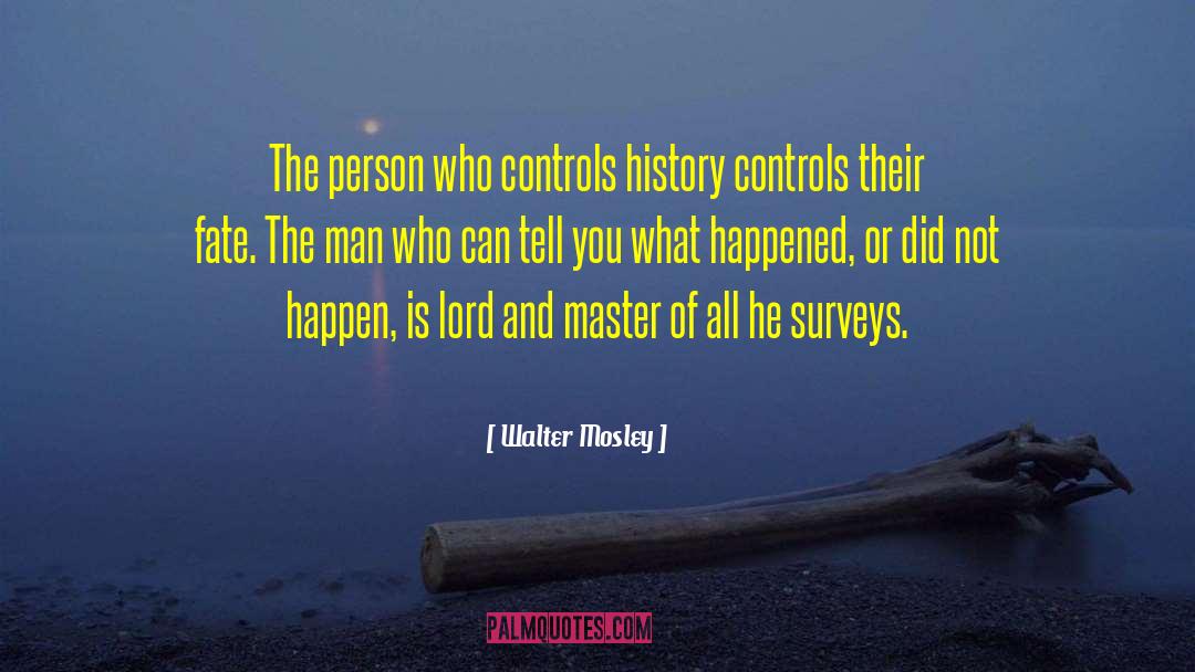 Walter Mosley Quotes: The person who controls history