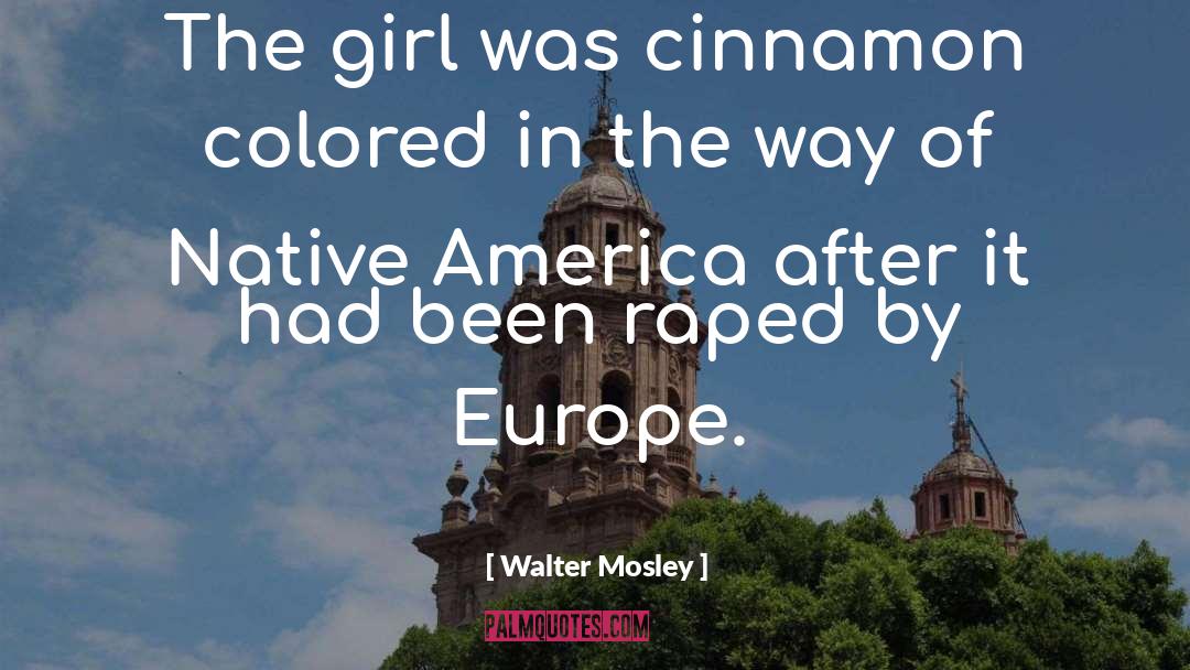 Walter Mosley Quotes: The girl was cinnamon colored