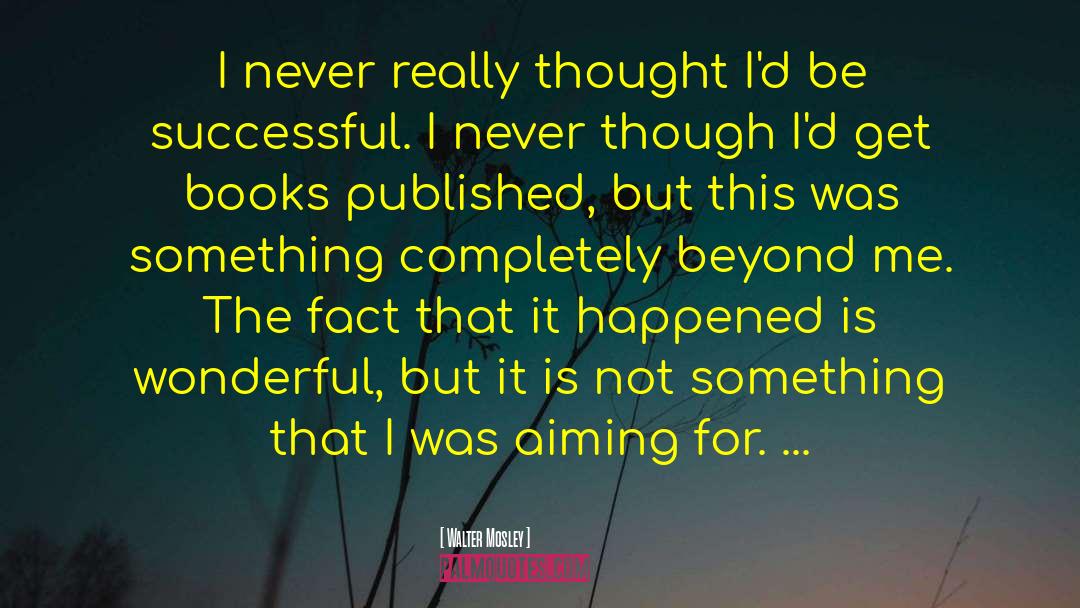 Walter Mosley Quotes: I never really thought I'd