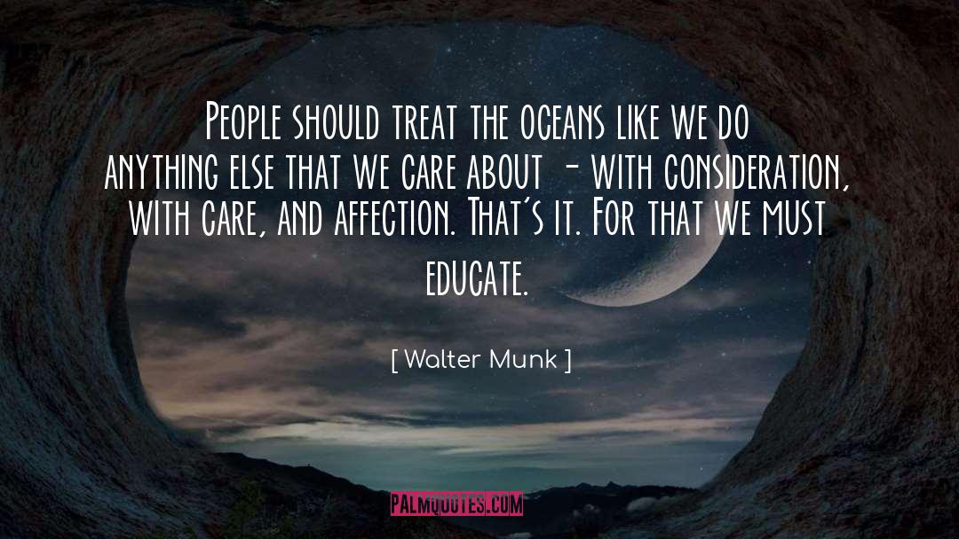 Walter Munk Quotes: People should treat the oceans