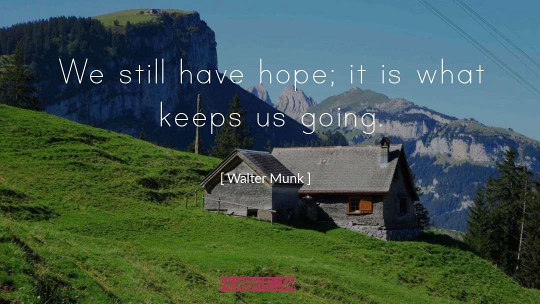 Walter Munk Quotes: We still have hope; it