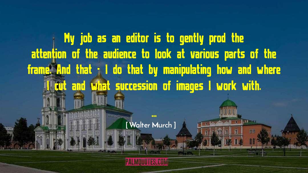 Walter Murch Quotes: My job as an editor