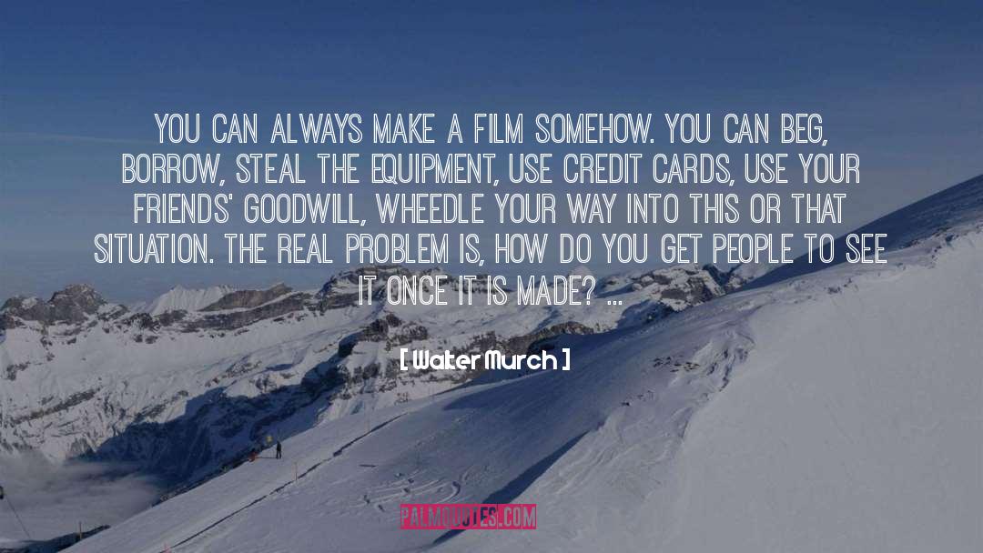 Walter Murch Quotes: You can always make a