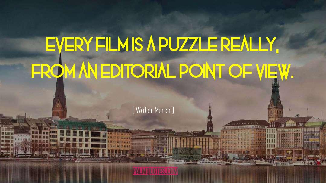 Walter Murch Quotes: Every film is a puzzle