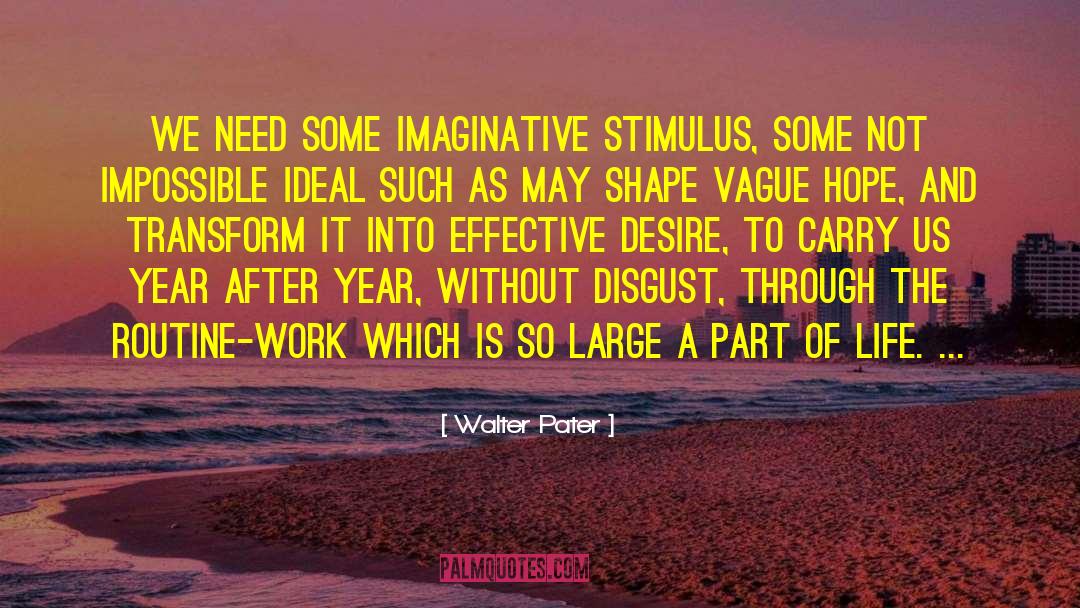 Walter Pater Quotes: We need some imaginative stimulus,