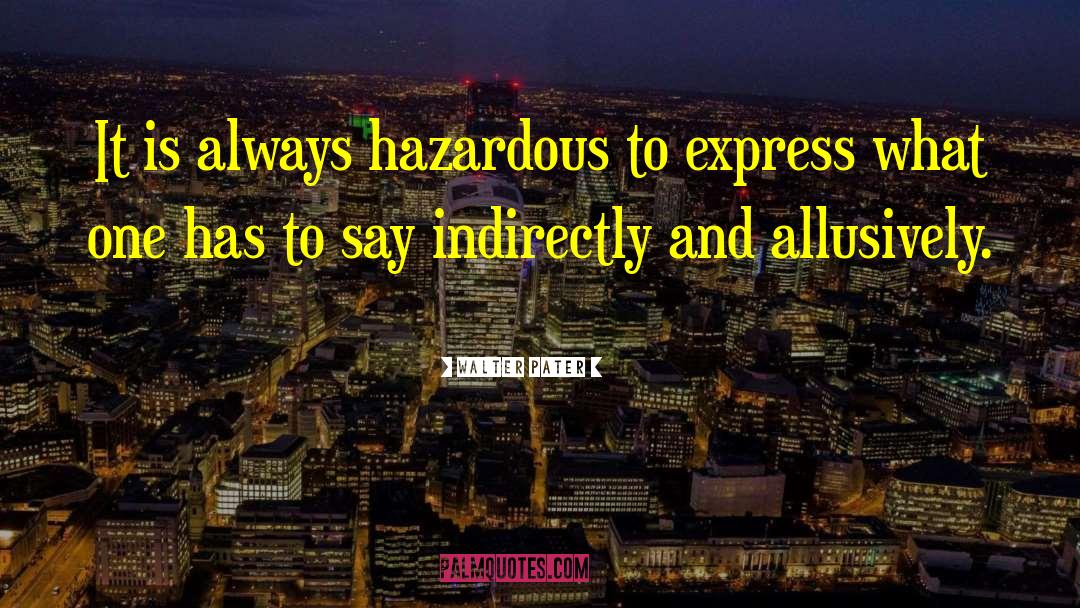 Walter Pater Quotes: It is always hazardous to