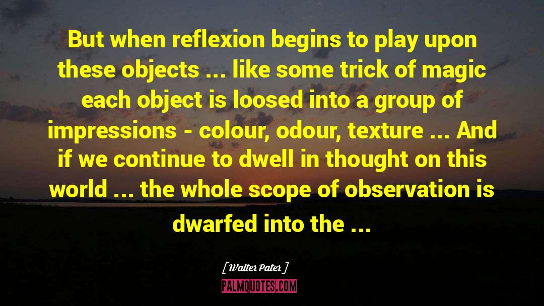 Walter Pater Quotes: But when reflexion begins to