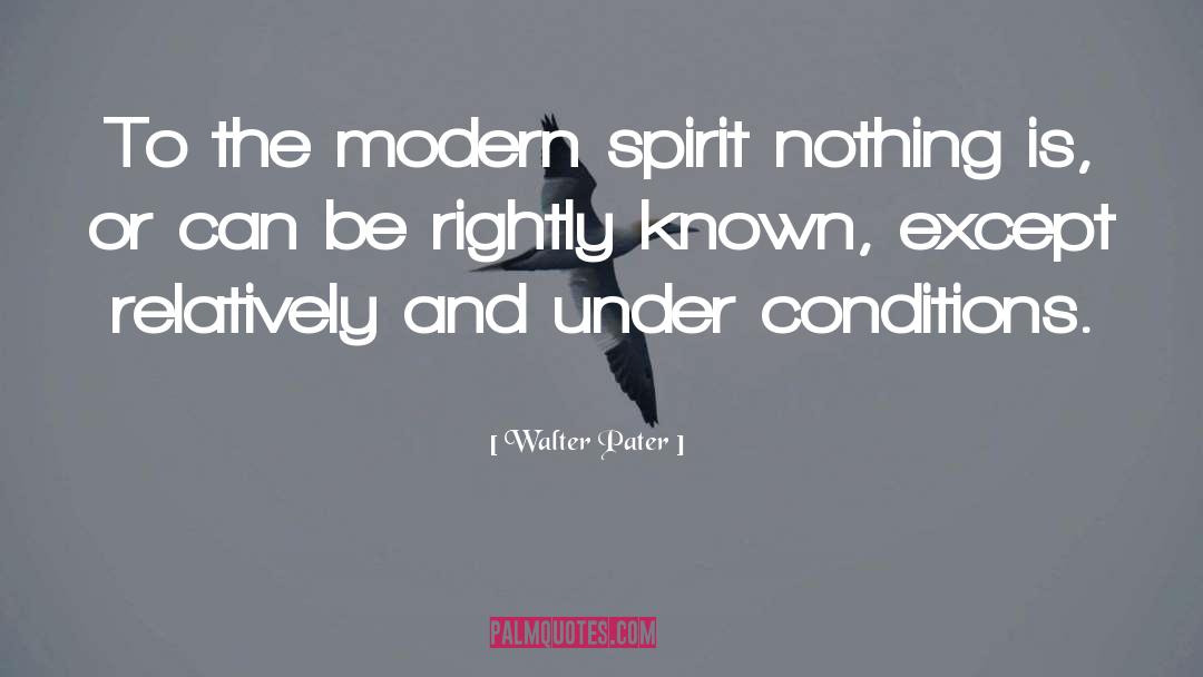 Walter Pater Quotes: To the modern spirit nothing