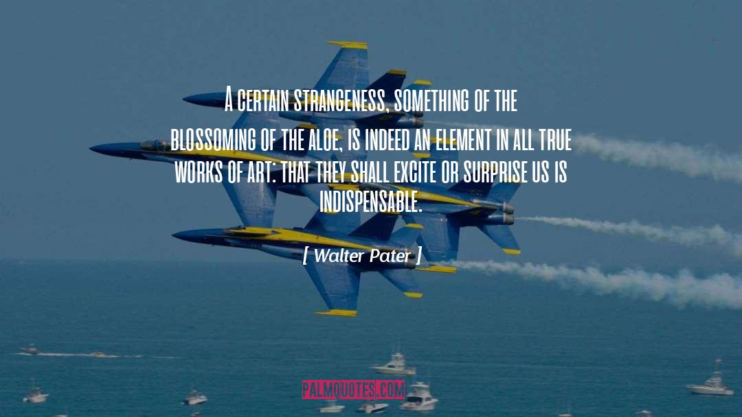 Walter Pater Quotes: A certain strangeness, something of